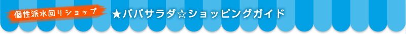 個性派水回りショップ★パパサラダ☆ショッピングガイド